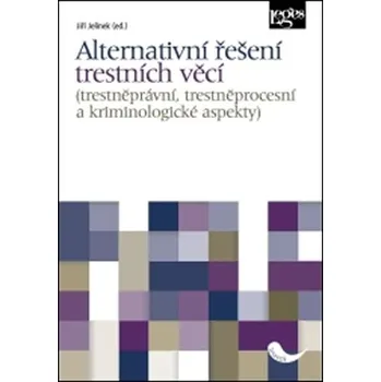 Alternativní řešení trestních věcí - Trestněprávní, trestněprocesní a kriminologické aspekty