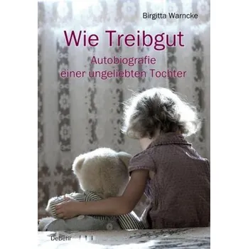 Literární biografie Wie Treibgut - Autobiografie einer ungeliebten Tochter - Warncke, Birgitta