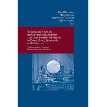 Bürgerliches Recht im nachbürgerlichen Zeitalter - 100 Jahre Soziales Privatrecht in Deutschland, Frankreich und Italien - Deroussin, David