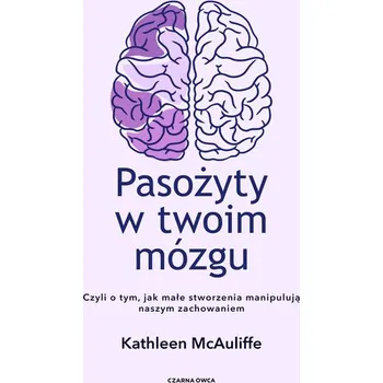 Pasożyty w twoim mózgu. Jak małe stworzenia manipulują naszym zachowaniem