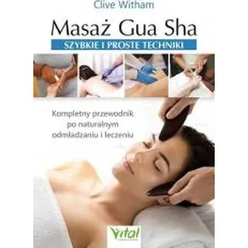 Masaż Gua Sha. Szybkie i proste techniki - Clive Witham