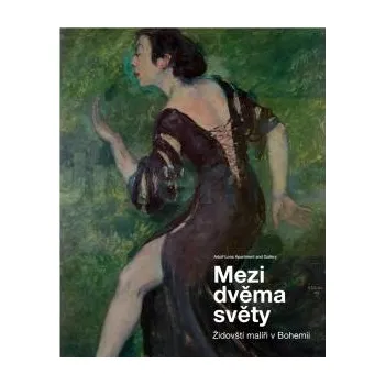 Umění Mezi dvěma světy: Židovští malíři v Bohemii - Vladimír Lekeš / Aneta Kopecká / Zdena Růžičková