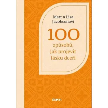 100 způsobů, jak projevit lásku dceři - Jacobson Matt, Jacobson Lisa