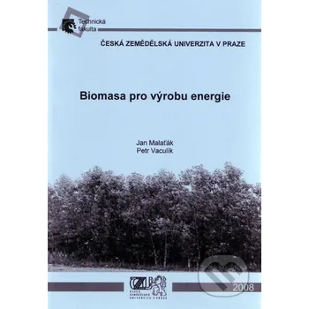 Technika Biomasa pro výrobu energie - Jan Malaťák, Petr Vaculík Česká zemědělská univerzita v Praze
