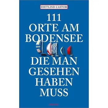 Cestování 111 Orte am Bodensee, die man gesehen haben muss - Castor, Dietlind [DE] (2025, Brožovaná, Emons Verlag)