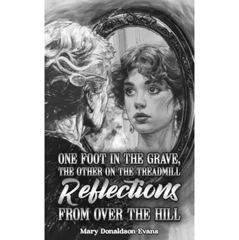 Cizojazyčná kniha One Foot in the Grave, the Other on the Treadmill: Reflections from Over the Hill - Donaldson-Evans, Mary