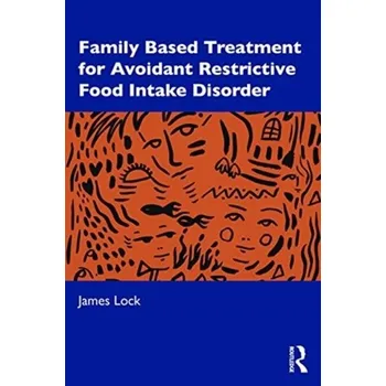 Family-Based Treatment for Avoidant/Restrictive Food Intake Disorder - Forsberg, Sarah; Lock, James; Le Grange, Daniel