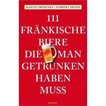Cestování 111 Fränkische Biere, die man getrunken haben muss - Droschke, Martin [DE] (2025, Brožovaná, Emons Verlag)
