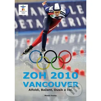 Literární biografie ZOH 2010 Vancouver - Tibor Alföldi, Jakub Bažant, Michal Dusík Mladá fronta