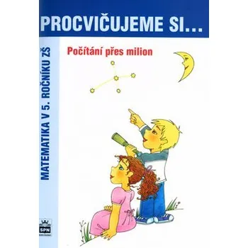 Procvičujeme si...Počítání přes milion (5.ročník) - Michaela Kaslová