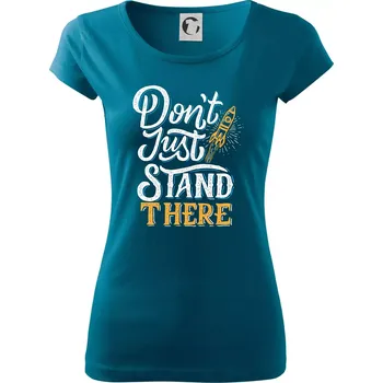 Dámské tričko Don't Just Stand There - Dámské triko Pure - L ( Petrolejová )