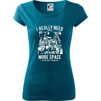 Dámské tričko I Really Need More Space - Dámské triko Pure - XL ( Petrolejová )