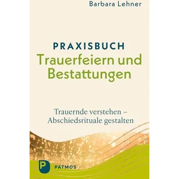 Osobní rozvoj Praxisbuch Trauerfeiern und Bestattungen - Lehner, Barbara [DE] (2025, Brožovaná, Patmos-Verlag)
