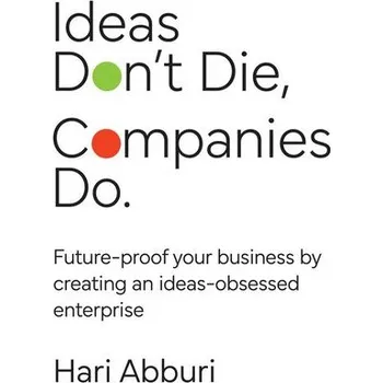 Ideas Don't Die. Companies Do. - Abburi, Hari