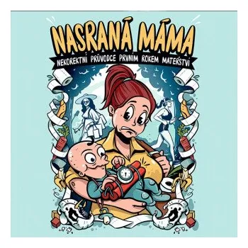 Nasraná máma: Nekorektní průvodce prvním rokem mateřství - Tereza Maroušková