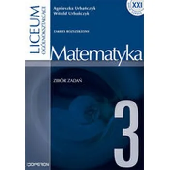 Přírodní věda Szkoła XXI. Liceum, część 3. Matematyka. Zbiór zadań. Zakres rozszerzony - Agnieszka Urbańczyk, Witold Urbańczyk