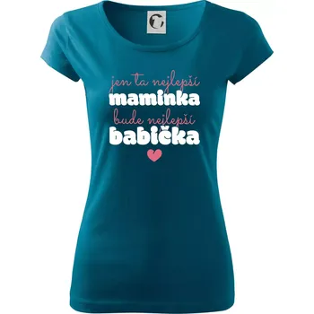 Jen ta nejlepší maminka bude nejlepší babička - Dámské triko Pure - M ( Petrolejová )
