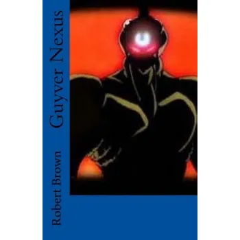 Populárně naučná literatura pro dospělé Guyver Nexus – Robert Brown (EN)