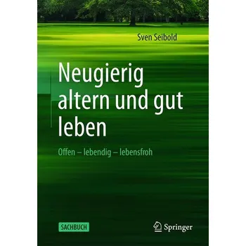 Neugierig altern und gut leben - Seibold, Sven