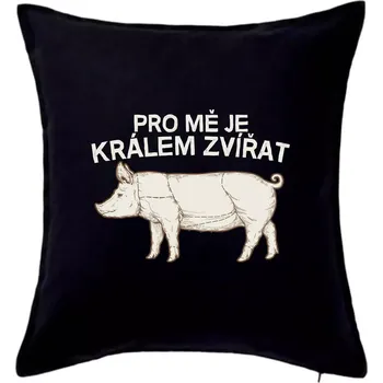 Polštář Pro mě je králem zvířat prase - Polštář 50x50 - 50x50 - Pouze potah ( Černá )