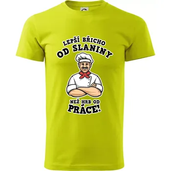 Pánské tričko Lepší břicho od slaniny než hrb od práce - Klasické pánské triko vyšší gramáže - M ( Limetková )