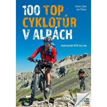 Cestování 100 top cyklotúr v Alpách (Achim Zahn, 2020)
