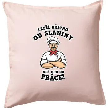 Polštář Lepší břicho od slaniny než hrb od práce - Polštář 50x50 - 50x50 - Pouze potah ( Světle růžová )