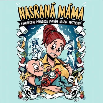 Nasraná máma: Nekorektní průvodce prvním rokem mateřství