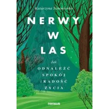 Nerwy w las. Jak odnaleźć spokój i radość życia - Katarzyna Simonienko [PL] (2025, Brožovaná, Sensus)