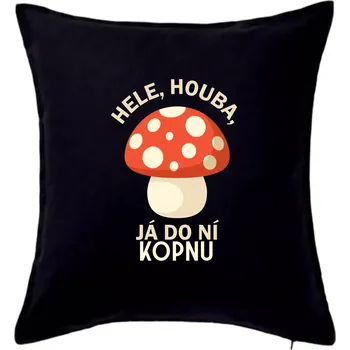 Polštář Hele, houba, já do ni kopnu - Polštář 50x50 - 50x50 - Pouze potah ( Černá )