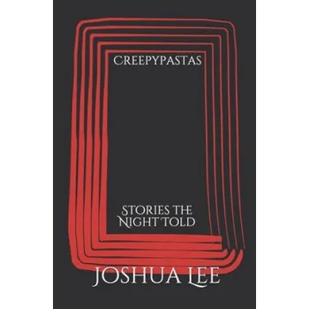 Creepypastas: Stories the Night Told – Joshua Lee (EN)