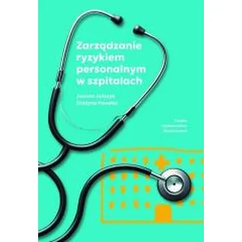 Zarządzanie ryzykiem personalnym w szpitalach - Joanna Jończyk, Grażyna Pawelec