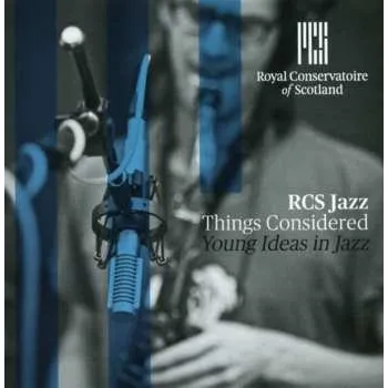 Zahraniční hudba CD The Royal Conservatoire Of Scotland Jazz: Things Considered : Young Ideas In Jazz 2014