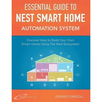 Učebnice Nest Smart Home Automation System Handbook: Discover How to Build Your Own Smart Home Using The Nest Ecosystem – MR Gerard O'Driscoll (EN)
