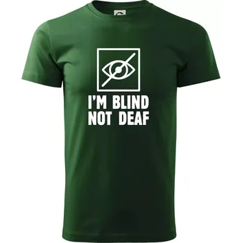 Pánské tričko I'm blind not deaf - Triko extra velké (5-8XL) - 6XL ( Lahvově zelená )