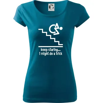 Dámské tričko Keep staring i might do a trick - Dámské triko Pure - XS ( Petrolejová )