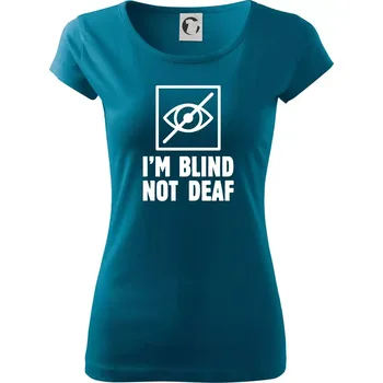 Dámské tričko I'm blind not deaf - Dámské triko Pure - L ( Petrolejová )