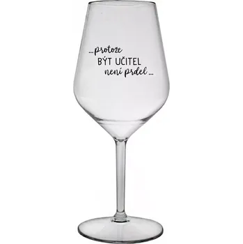 Sklenice ...PROTOŽE BÝT UČITEL NENÍ PRDEL... - čirá nerozbitná sklenice na víno 470 ml