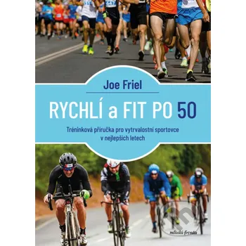 Kniha Rychlí a fit po 50 - Joe Friel Mladá fronta
