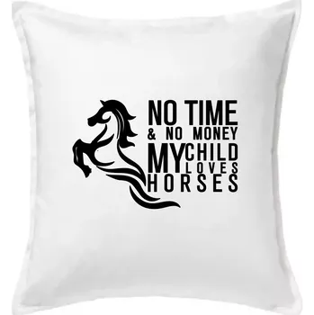 Polštář No time no money my child loves horses - Polštář 50x50 - 50x50 - Pouze potah ( Bílá )