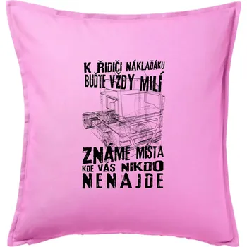 Polštář K řidiči náklaďáku buďte vždy milý - Polštář 50x50 - 50x50 - Pouze potah ( Růžová )