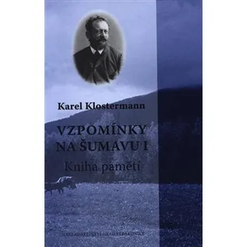 Kniha Vzpomínky na Šumavu I. - Karel Klostermann