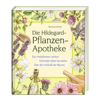 Die Hildegard-Pflanzen-Apotheke - Schiller Reinhard