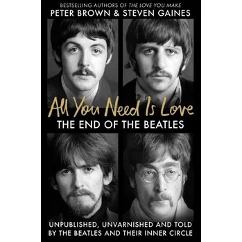 Cizojazyčná kniha All You Need Is Love: The End of the Beatles - An Oral History by Those Who Were There - Steven Gaines