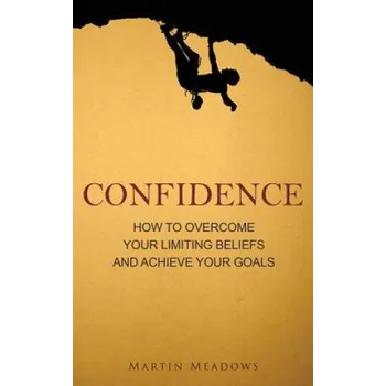 Cizojazyčná kniha Confidence: How to Overcome Your Limiting Beliefs and Achieve Your Goals (Martin Meadows)(Brožovaná)