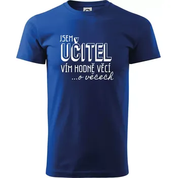Pánské tričko Jsem učitel, vím hodně věcí - Triko extra velké (5-8XL) - 7XL ( Královská modrá )