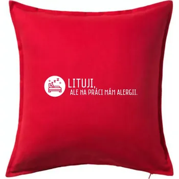 Polštář Lituji na práci mám alergii - Polštář 50x50 - 50x50 - Pouze potah ( Červená )