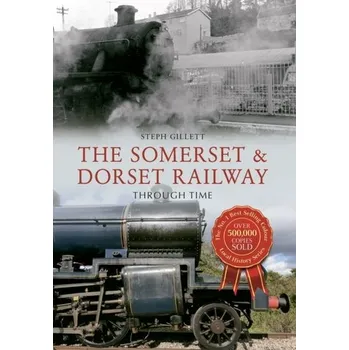 The Somerset & Dorset Railway Through Time - Gillett, Steph