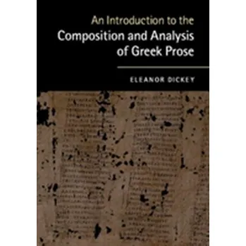 An Introduction to the Composition and Analysis of Greek Prose - Dickey, Eleanor (University of Reading)