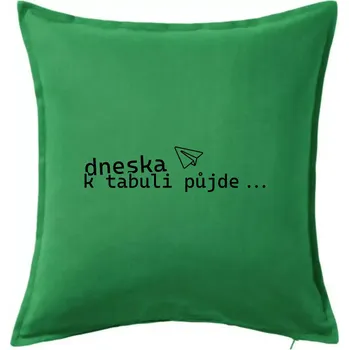 Polštář Dneska k tabuli půjde - Polštář 50x50 - 50x50 - Pouze potah ( Středně zelená )